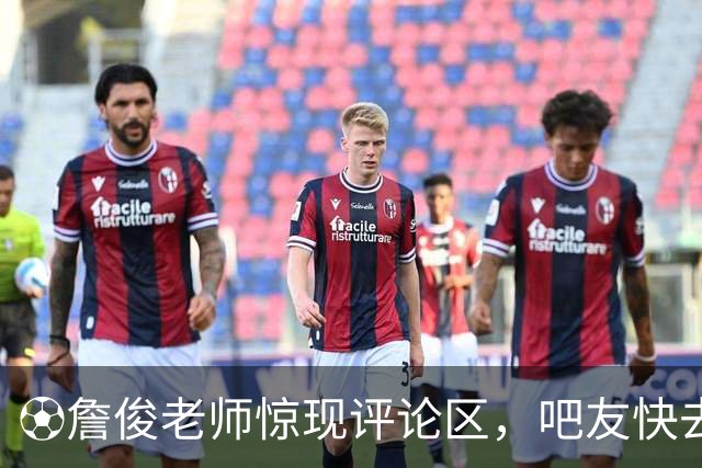 ⚽詹俊老师惊现评论区，吧友快去围观互动