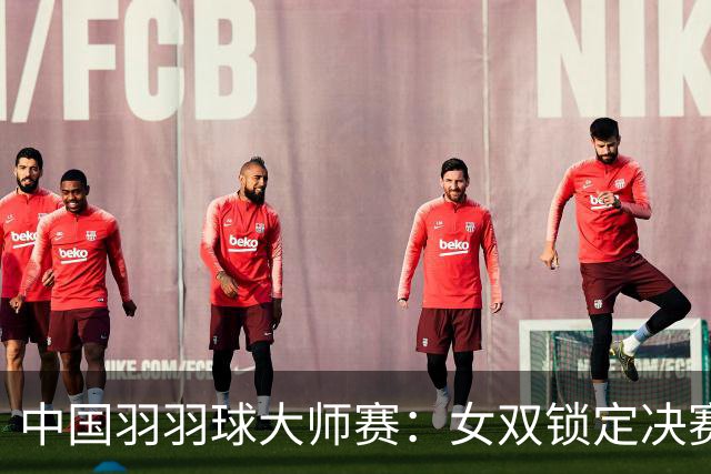 中国羽羽球大师赛：女双锁定决赛名额