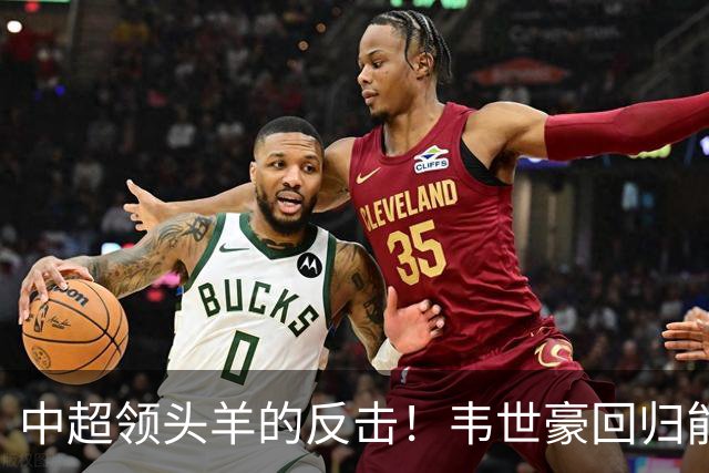 中超领头羊的反击！韦世豪回归能否扭转颓势？