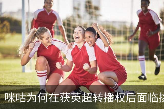 咪咕为何在获英超转播权后面临挑战？