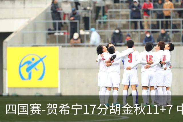 四国赛-贺希宁17分胡金秋11+7 中国男篮首战轻取喀麦隆