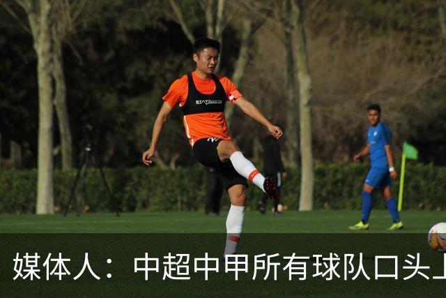 媒体人：中超中甲所有球队口头上都提交了准入资料
