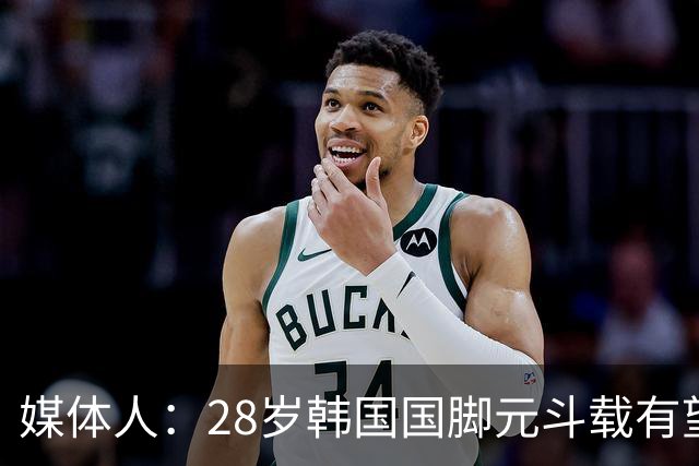 媒体人：28岁韩国国脚元斗载有望加盟深圳新鹏城