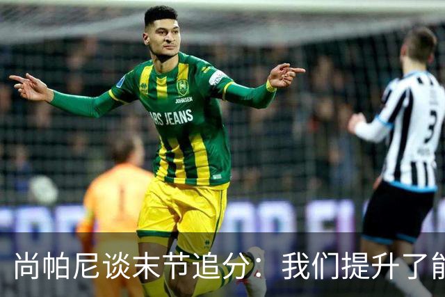 尚帕尼谈末节追分：我们提升了能量 抱着置之死地的拼劲在打球