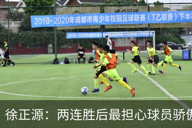 徐正源：两连胜后最担心球员骄傲自满 对阵海港极为艰难