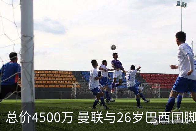 总价4500万 曼联与26岁巴西国脚签约4年 或再买2名中场+夏窗砸3亿