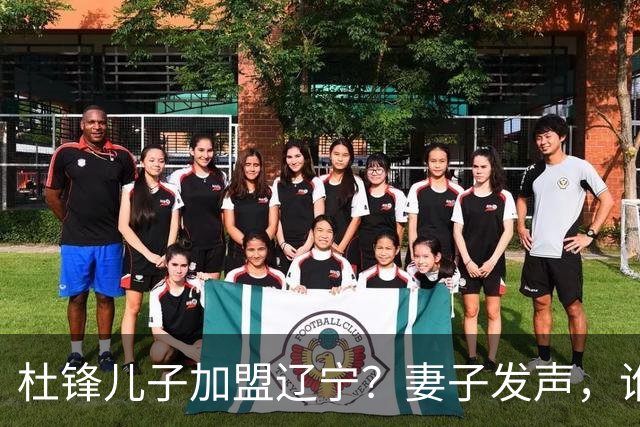 杜锋儿子加盟辽宁？妻子发声，谁注意妻子去向，计划曝光