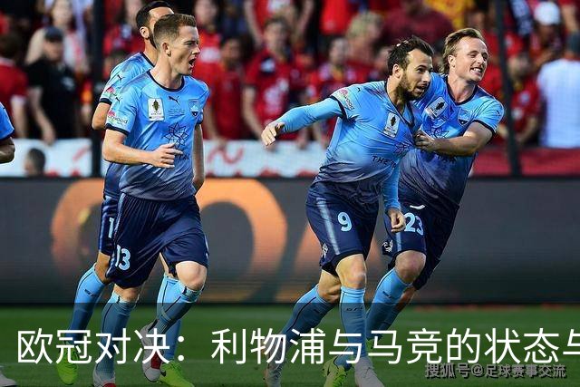 欧冠对决：利物浦与马竞的状态与历史之争