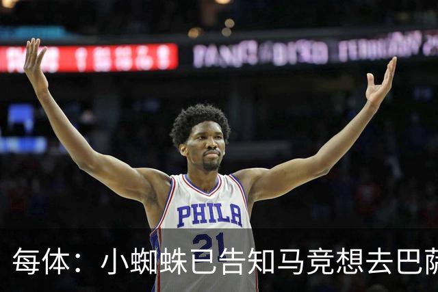 每体：小蜘蛛已告知马竞想去巴萨，巴萨将准备约1亿欧初步报价