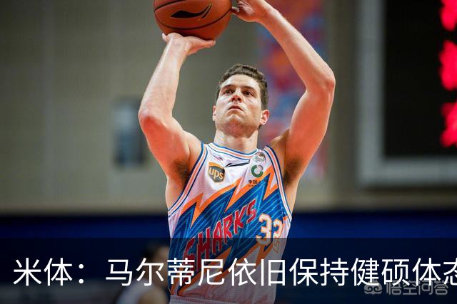 米体：马尔蒂尼依旧保持健硕体态，离不开坚持身体训练和健康饮食