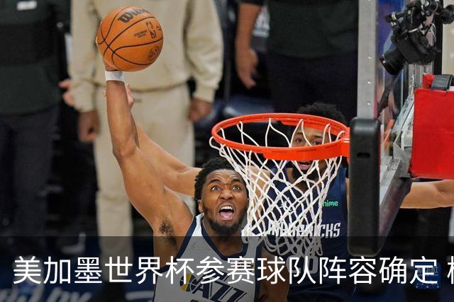 美加墨世界杯参赛球队阵容确定 梅西、C罗将六战世界杯