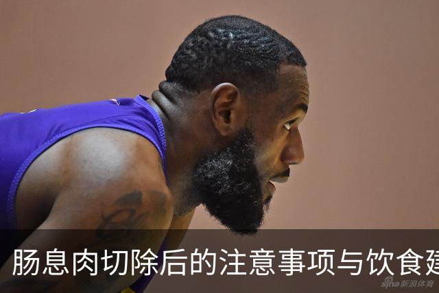 肠息肉切除后的注意事项与饮食建议