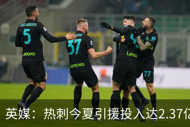 英媒：热刺今夏引援投入达2.37亿镑，但出售球员完全可抹平此金额