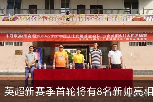 英超新赛季首轮将有8名新帅亮相，创造赛事历史纪录