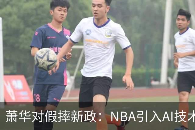 萧华对假摔新政：NBA引入AI技术判罚，雷霆马刺争议再掀波澜