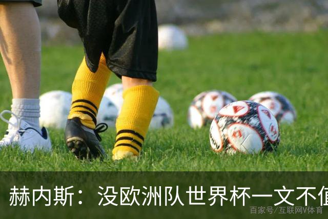 赫内斯：没欧洲队世界杯一文不值 让因凡蒂诺看斐济vs佛得角去吧