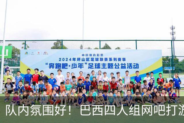 队内氛围好！巴西四人组网吧打游戏 维尼修斯加布在列