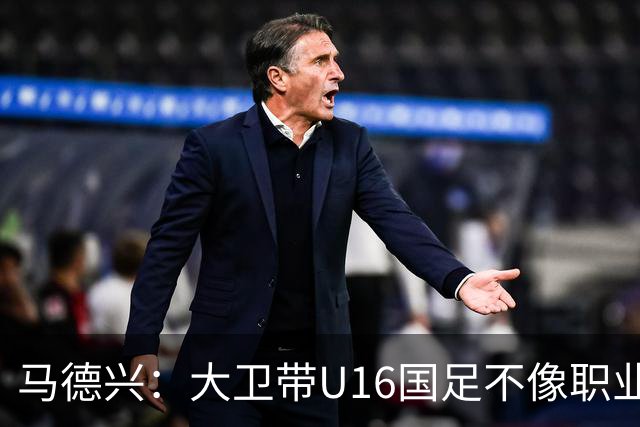 马德兴：大卫带U16国足不像职业教练，集训像队员们难得的假期