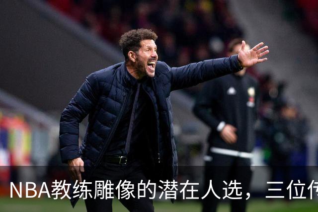 NBA教练雕像的潜在人选，三位传奇在列
